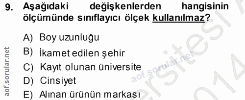 9. soru: Aşağıdaki degişkenlerden hangisinin ölçümünde sınıflayıcı ölçek kullanılmaz? A) Boy uzunluğu B) ikamet edilen şehir C…