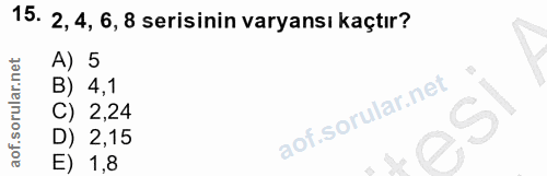15. soru: 2, 4, 6, 8 serisinin varyansı kaçtır? A) 5 B) 4,1 C) 2,24 D) 2,15 E) 1,8