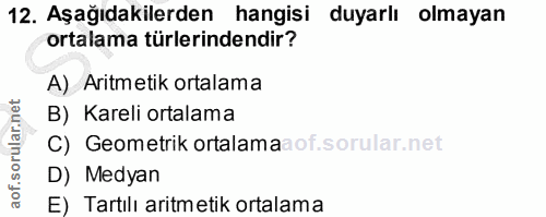 12. soru: Aşağıdakilerden hangisi duyarlı olmayan ortalama türlerindendir? A) Aritmetik ortalama B) Kareli ortalama C) Geometri…