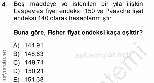 4. soru: Beş maddeye ve istenilen bir yıla ilişkin Laspeyres fiyat endeksi 150 ve Paasche fiyat endeksi 140 olarak hesaplanmış…