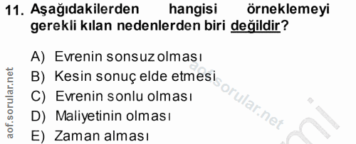 11. soru: Aşağıdakilerden hangisi örneklemeyi gerekli kılan nedenlerden biri değildir? A) Evrenin sonsuz olması B) Kesin sonuç…