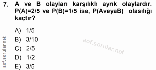 7. soru: A ve B olayları karşılıklı ayrık olaylardır. P(A)=2/5 ve P(B)=1/5 ise, P(AveyaB) olasılığı kaçtır? A) 1/5 B) 3/10 C)…