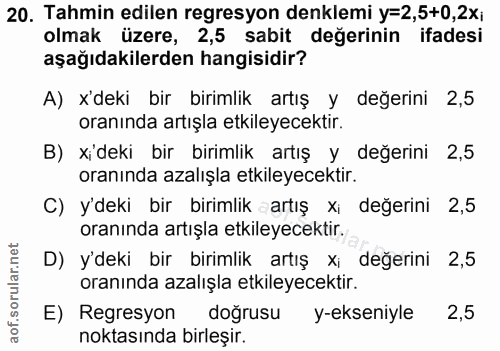 20. soru: Tahmin edilen regresyon denklemi y=2,5+0,2x; olmak üzere, 2,5 sabit değerinin ifadesi aşağıdakilerden hangisidir? A)…
