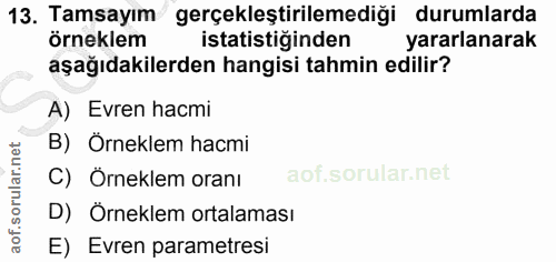 13. soru: Tamsayım gerçekleştirilemediği durumlarda örneklem istatistiğinden yararlanarak aşağıdakilerden hangisi tahmin edilir…