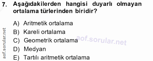 7. soru: Aşağıdakilerden hangisi duyarlı olmayan ortalama türlerinden biridir? A) Aritmetik ortalama B) Kareli ortalama C) Geo…