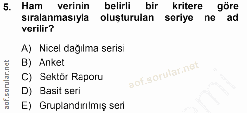 5. soru: Ham verinin belirli bir kritere göre sıralanmasıyla oluşturulan seriye ne ad verilir? A) Nicel dağılma serisi B) Anke…