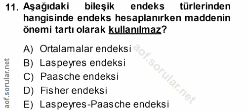 11. soru: Aşağıdaki bileşik endeks türlerinden hangisinde endeks hesaplanırken maddenin önemi tartı olarak kullanılmaz? A) Orta…