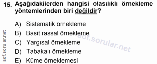 15. soru: Aşağıdakilerden hangisi olasılıklı örnekleme yöntemlerinden biri değildir? A) Sistematik örnekleme B) Basit rassal ör…