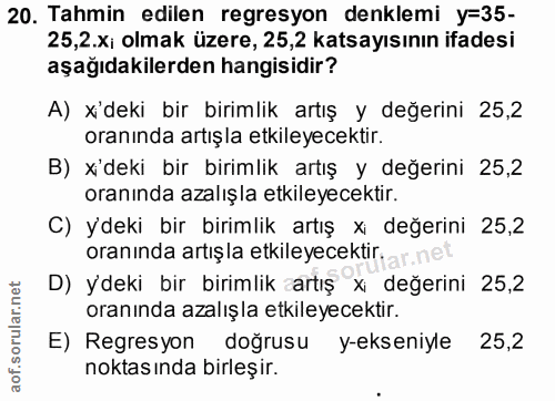 20. soru: Tahmin edilen regresyon denklemi y=35- 25,2.xi olmak üzere, 25,2 katsayısının ifadesi aşağıdakilerden hangisidir? A)…