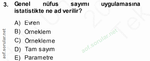 3. soru: Genel nüfus sayımı uygulamasına istatistikte ne ad verilir? A) Evren B) Örneklem C) Örnekleme D) Tam sayım E) Parametre