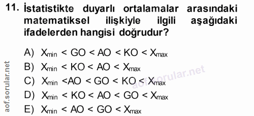 11. soru: İstatistikte duyarlı ortalamalar arasındaki matematiksel ilişkiyle ilgili aşağıdaki ifadelerden hangisi doğrudur? A)…