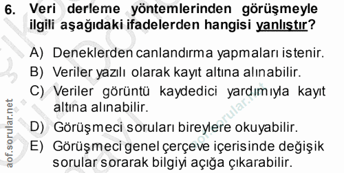 6. soru: Veri derleme yöntemlerinden görüşmeyle ilgili aşağıdaki ifadelerden hangisi yanlıştır? A) Deneklerden canlandırma yap…