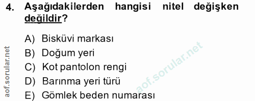 4. soru: Aşağıdakilerden hangisi nitel değişken değildir? A) Bisküvi markası B) Doğum yeri C) Kot pantolon rengi D) Barınma ye…