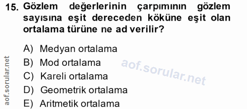 15. soru: Gözlem değerlerinin çarpımının gözlem sayısına eşit dereceden köküne eşit olan ortalama türüne ne ad verilir? A) Medy…
