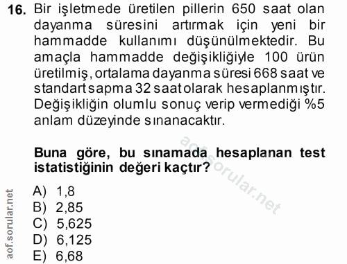 16. soru: Bir işletmede üretilen pillerin 650 saat olan dayanma süresini artırmak için yeni bir hammadde kullanımı düşünülmekte…