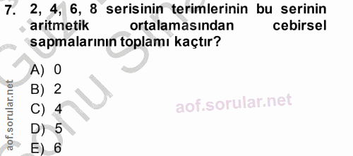 7. soru: 2, 4, 6, 8 serisinin terimlerinin bu serinin , aritmetik ortalamasından cebirsel sapmalarının toplamı kaçtır? A) O B)…