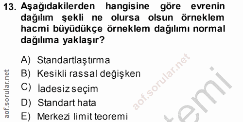 13. soru: Aşağıdakilerden hangisine göre evrenin dağılım şekli ne olursa olsun örneklem hacmi büyüdükçe örneklem dağılımı norma…