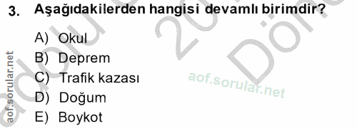 3. soru: Aşağıdakilerden hangisi devamlı birimdir? A) Okul B) Deprem C) Trafik kazası D) Doğum E) Boykot