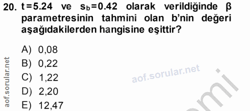 20. soru: t=5.24 ve Sb=0.42 olarak verildiğinde ß parametresinin tahmini olan b'nin değeri aşağıdakilerden hangisine eşittir? A…