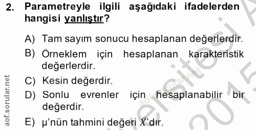 2. soru: Parametreyle ilgili aşağıdaki ifadelerden hangisi yanlıştır? A) Tam sayım sonucu hesaplanan değerlerdir. B) Örneklem…
