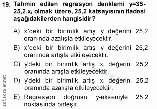 19. soru: Tahmin edilen regresyon denklemi y=35- 25,2.xi olmak üzere, 25,2 katsayısının ifadesi aşağıdakilerden hangisidir? A)…