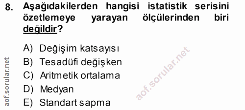 8. soru: Aşağıdakilerden hangisi istatistik serisini özetlemeye yarayan ölçülerinden biri değildir? A) Değişim katsayısı B) Te…