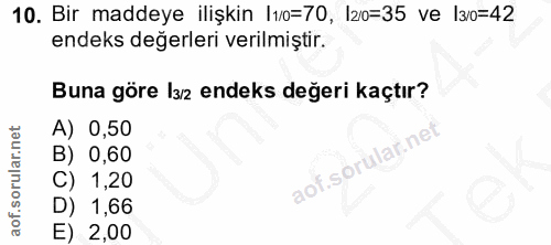 10. soru: Bir maddeye ilişkin 11/0=70, l20=35 ve l30=42 endeks değerleri verilmiştir. Buna göre I32 endeks değeri kaçtır? A) 0,…