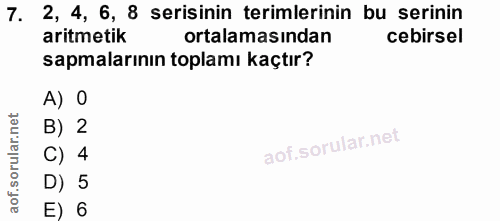 7. soru: 2, 4, 6, 8 serisinin terimlerinin bu serinin aritmetik ortalamasından cebirsel sapmalarının toplamı kaçtır? A) O B) 2…