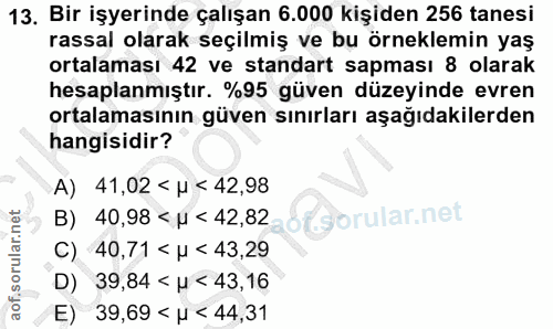 13. soru: Bir işyerinde çalışan 6.000 kişiden 256 tanesi rassal olarak seçilmiş ve bu örneklemin yaş ortalaması 42 ve standart…