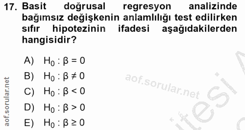 17. soru: Basit doğrusal regresyon analizinde bağımsız değişkenin anlamlılığı test edilirken sıfır hipotezinin ifadesi aşağıdak…