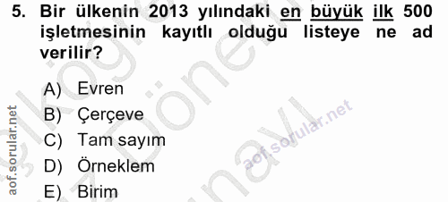 5. soru: Bir ülkenin 2013 yılındaki en büyük ilk 500 işletmesinin kayıtlı olduğu listeye ne ad verilir? A) Evren B) Çerçeve so…