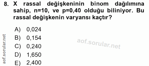 8. soru: X rassal değişkeninin binom dağılımına sahip, n=10, ve p=0,40 olduğu biliniyor. Bu rassal değişkenin varyansı kaçtır?…