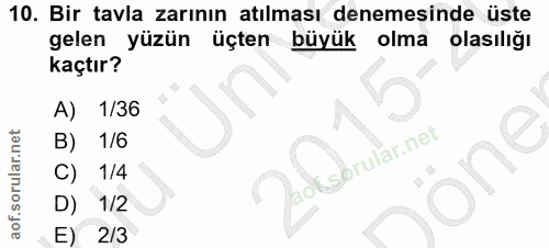10. soru: Bir tavla zarının atılması denemesinde üste gelen yüzün üçten büyük olma olasılığı kaçtır? A) 1/36 1/6 d lone C) 1/4…