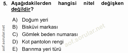 5. soru: Aşağıdakilerden hangisi nitel değişken değildir? A) Doğum yeri B) Bisküvi markası orular.net| C) Gömlek beden numaras…