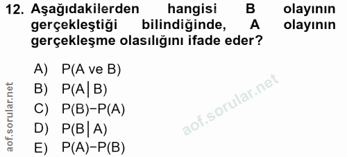 12. soru: Aşağıdakilerden hangisi B olayının gerçekleştiği bilindiğinde, A olayının gerçekleşme olasılığını ifade eder? A) P(A…