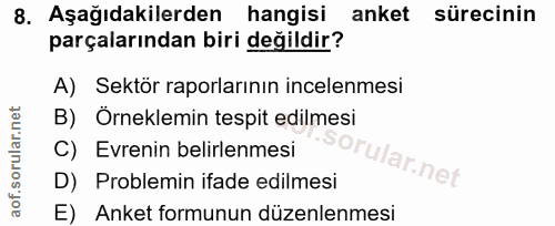 8. soru: Aşağıdakilerden hangisi anket sürecinin parçalarından biri değildir? A) Sektör raporlarının incelenmesi B) Örneklemin…