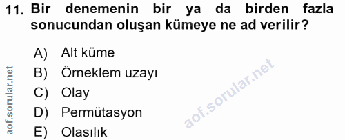 11. soru: Bir denemenin bir ya da birden fazla sonucundan oluşan kümeye ne ad verilir? A) Alt küme B) Örneklem uzayı C) Olay D)…