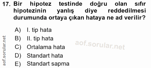17. soru: Bir hipotez testinde doğru olan sifir hipotezinin yanlış diye reddedilmesi durumunda ortaya çıkan hataya ne ad verili…