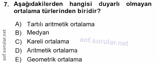 7. soru: Aşağıdakilerden hangisi duyarlı olmayan ortalama türlerinden biridir? A) Tartılı aritmetik ortalama B) Medyan C) Kare…
