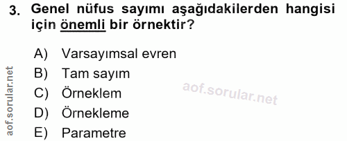 3. soru: Genel nüfus sayımı aşağıdakilerden hangisi için önemli bir örnektir? A) Varsayımsal evren B) Tam sayım C) Örneklem D)…