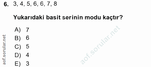 6. soru: 3, 4, 5, 6, 6, 7, 8 Yukarıdaki basit serinin modu kaçtır? A) 7 B) 6 C) 5 D) 4 E) 3