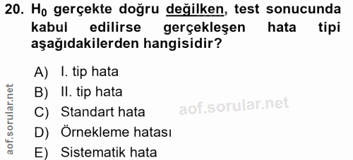 20. soru: Ho gerçekte doğru değilken, test sonucunda kabul edilirse gerçekleşen hata tipi aşağıdakilerden hangisidir? A) I. tip…