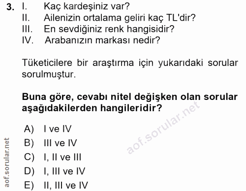 3. soru: !. Kaç kardeşiniz var? Ailenizin ortalama geliri kaç TL'dir? III. En sevdiğiniz renk hangisidir? IV. Arabanızın marka…