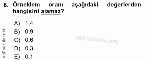 6. soru: Örneklem oranı aşağıdaki değerlerden hangisini alamaz? A) 1,4 B) 0,9 C) 0,6 aof.s D) 0,3 E) 0,1
