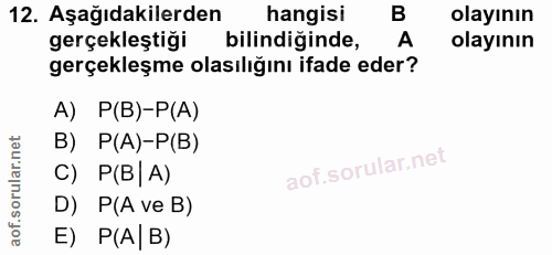 12. soru: Aşağıdakilerden hangisi B olayının gerçekleştiği bilindiginde, A olayının gerçekleşme olasılığını ifade eder? A) P(B)…
