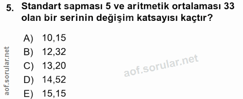 5. soru: Standart sapması 5 ve aritmetik ortalaması 33 olan bir serinin değişim katsayısı kaçtır? A) 10,15 B) 12,32 C) 13,20 D…