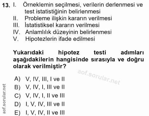 13. soru: I. Orneklemin seçilmesi, verilerin derlenmesi ve test istatistiğinin belirlenmesi II. Probleme ilişkin kararın verilm…