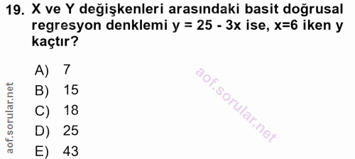 19. soru: X ve Y değişkenleri arasındaki basit doğrusal regresyon denklemi y = 25 - 3x ise, x=6 iken y kaçtır? A) 7 B) 15 18 D)…