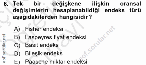 6. soru: Tek bir değişkene ilişkin oransal değişimlerin hesaplanabildiği endeks türü aşağıdakilerden hangisidir? A) Fisher end…