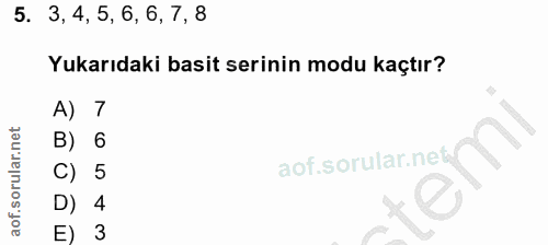 5. soru: 3, 4, 5, 6, 6, 7, 8 Yukarıdaki basit serinin modu kaçtır? A) 7 B) 6 C) 5 D) 4 3